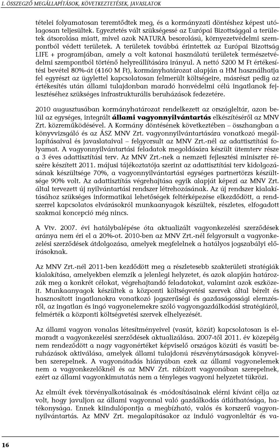 A területek továbbá érintettek az Európai Bizottság LIFE + programjában, amely a volt katonai használatú területek természetvédelmi szempontból történő helyreállítására irányul.