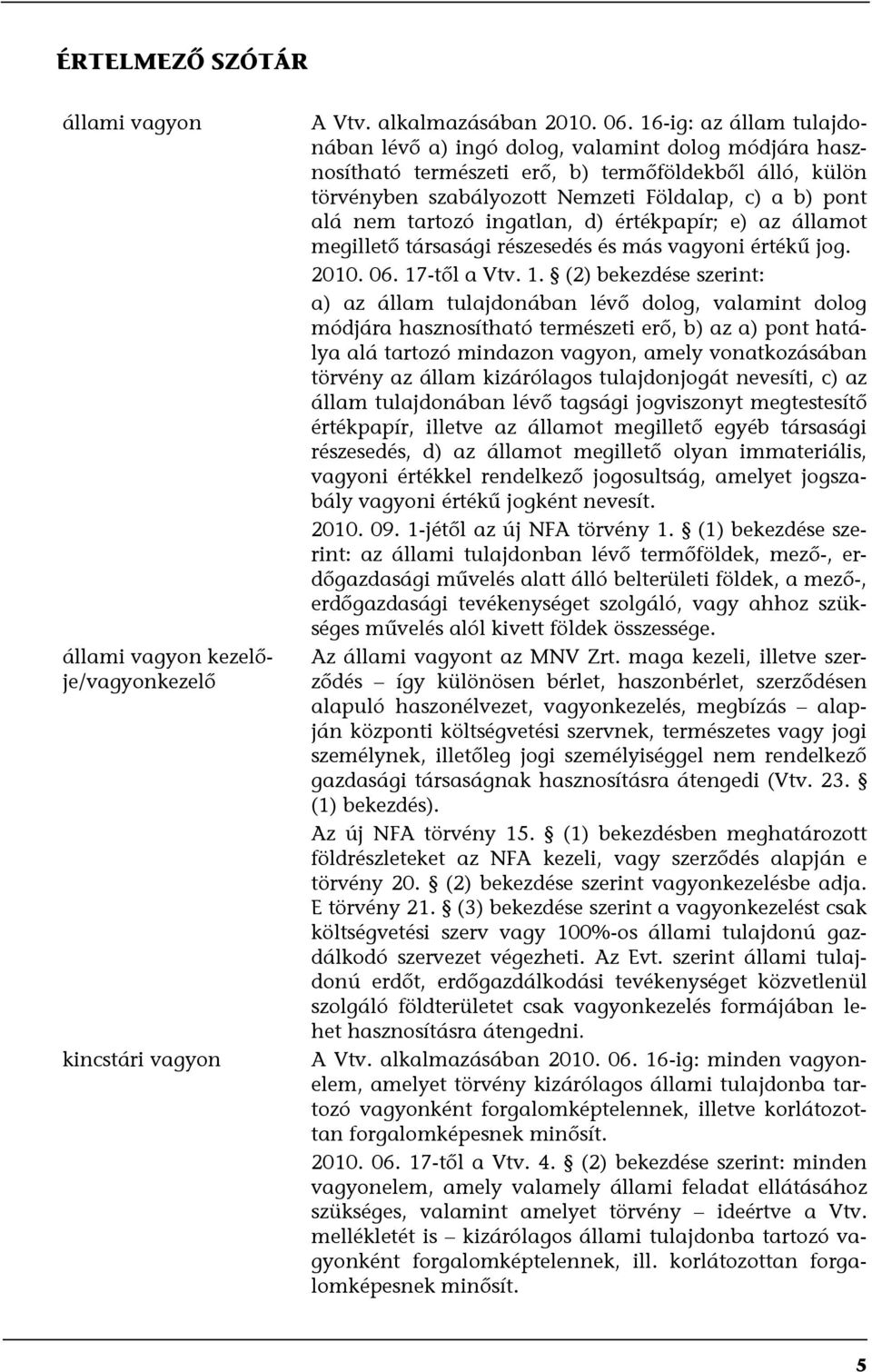 tartozó ingatlan, d) értékpapír; e) az államot megillető társasági részesedés és más vagyoni értékű jog. 2010. 06. 17