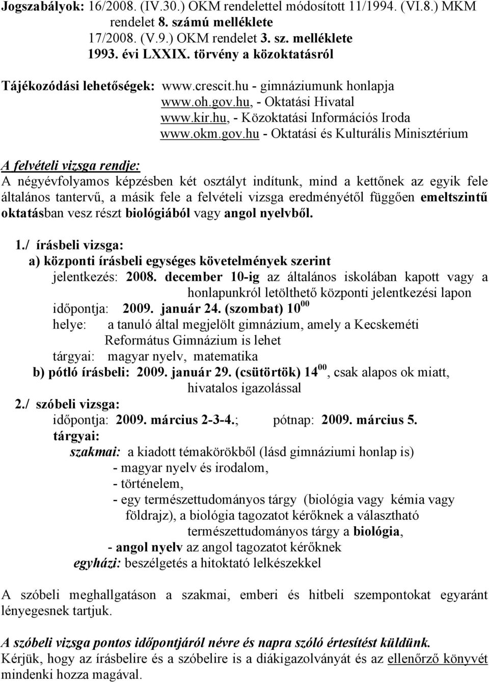 hu, - Oktatási Hivatal www.kir.hu, - Közoktatási Információs Iroda www.okm.gov.