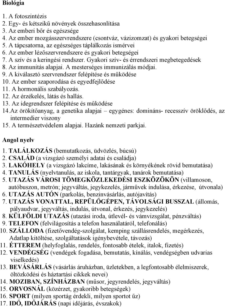 Az immunitás alapjai. A mesterséges immunizálás módjai. 9. A kiválasztó szervrendszer felépítése és működése 10. Az ember szaporodása és egyedfejlődése 11. A hormonális szabályozás. 12.