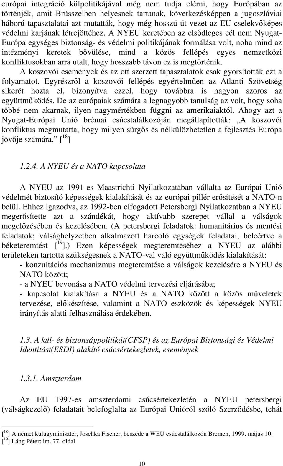 A NYEU keretében az elsődleges cél nem Nyugat- Európa egységes biztonság- és védelmi politikájának formálása volt, noha mind az intézményi keretek bővülése, mind a közös fellépés egyes nemzetközi