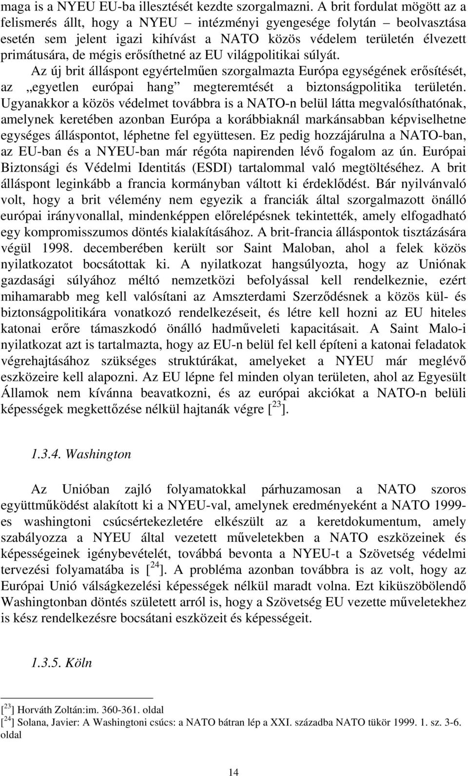 erősíthetné az EU világpolitikai súlyát. Az új brit álláspont egyértelműen szorgalmazta Európa egységének erősítését, az egyetlen európai hang megteremtését a biztonságpolitika területén.