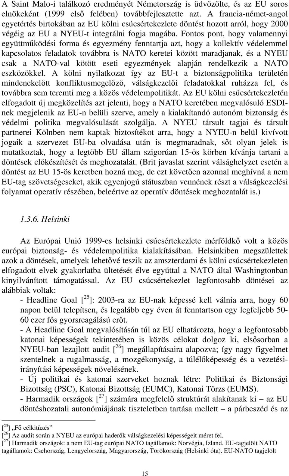 Fontos pont, hogy valamennyi együttműködési forma és egyezmény fenntartja azt, hogy a kollektív védelemmel kapcsolatos feladatok továbbra is NATO keretei között maradjanak, és a NYEU csak a NATO-val