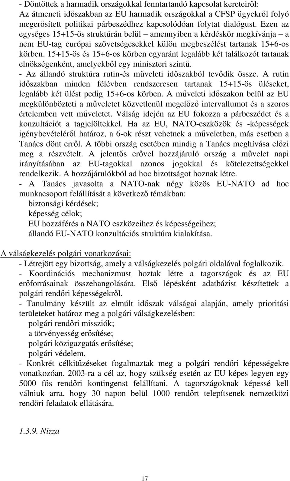 15+15-ös és 15+6-os körben egyaránt legalább két találkozót tartanak elnökségenként, amelyekből egy miniszteri szintű. - Az állandó struktúra rutin-és műveleti időszakból tevődik össze.