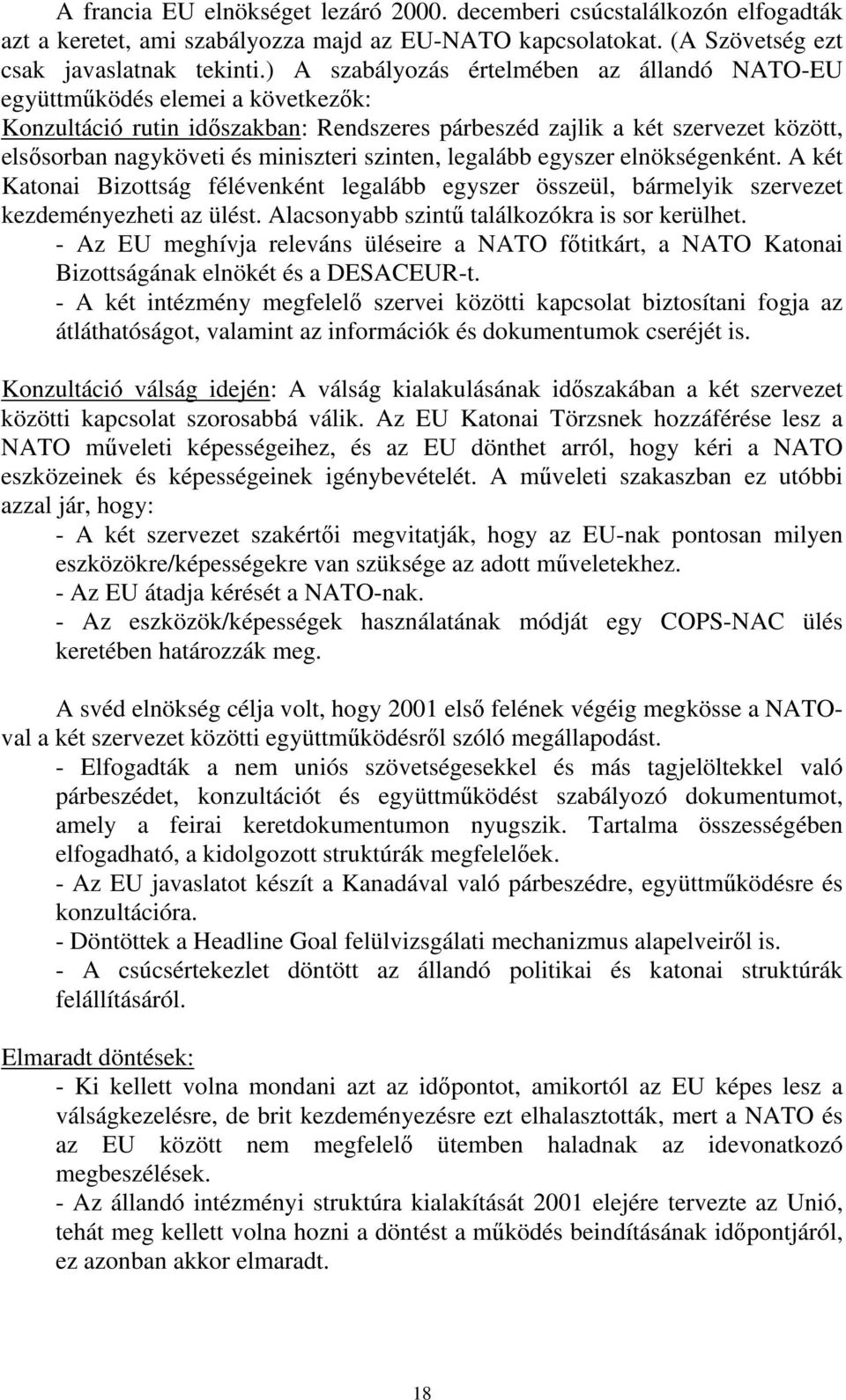 szinten, legalább egyszer elnökségenként. A két Katonai Bizottság félévenként legalább egyszer összeül, bármelyik szervezet kezdeményezheti az ülést. Alacsonyabb szintű találkozókra is sor kerülhet.