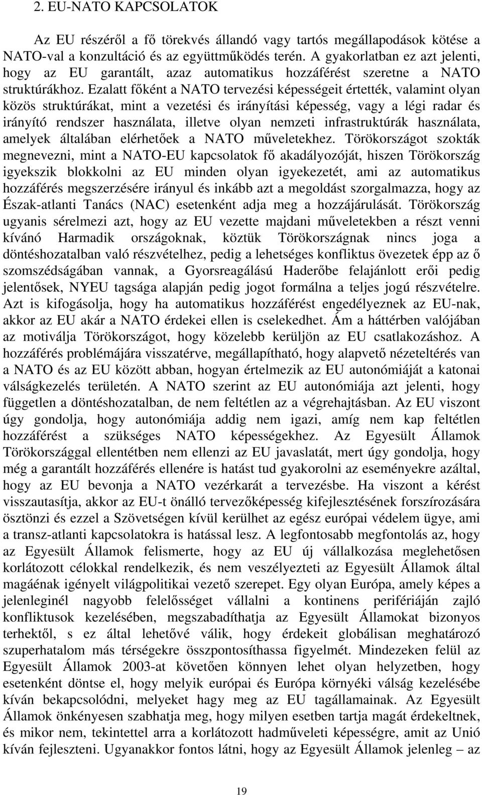 Ezalatt főként a NATO tervezési képességeit értették, valamint olyan közös struktúrákat, mint a vezetési és irányítási képesség, vagy a légi radar és irányító rendszer használata, illetve olyan