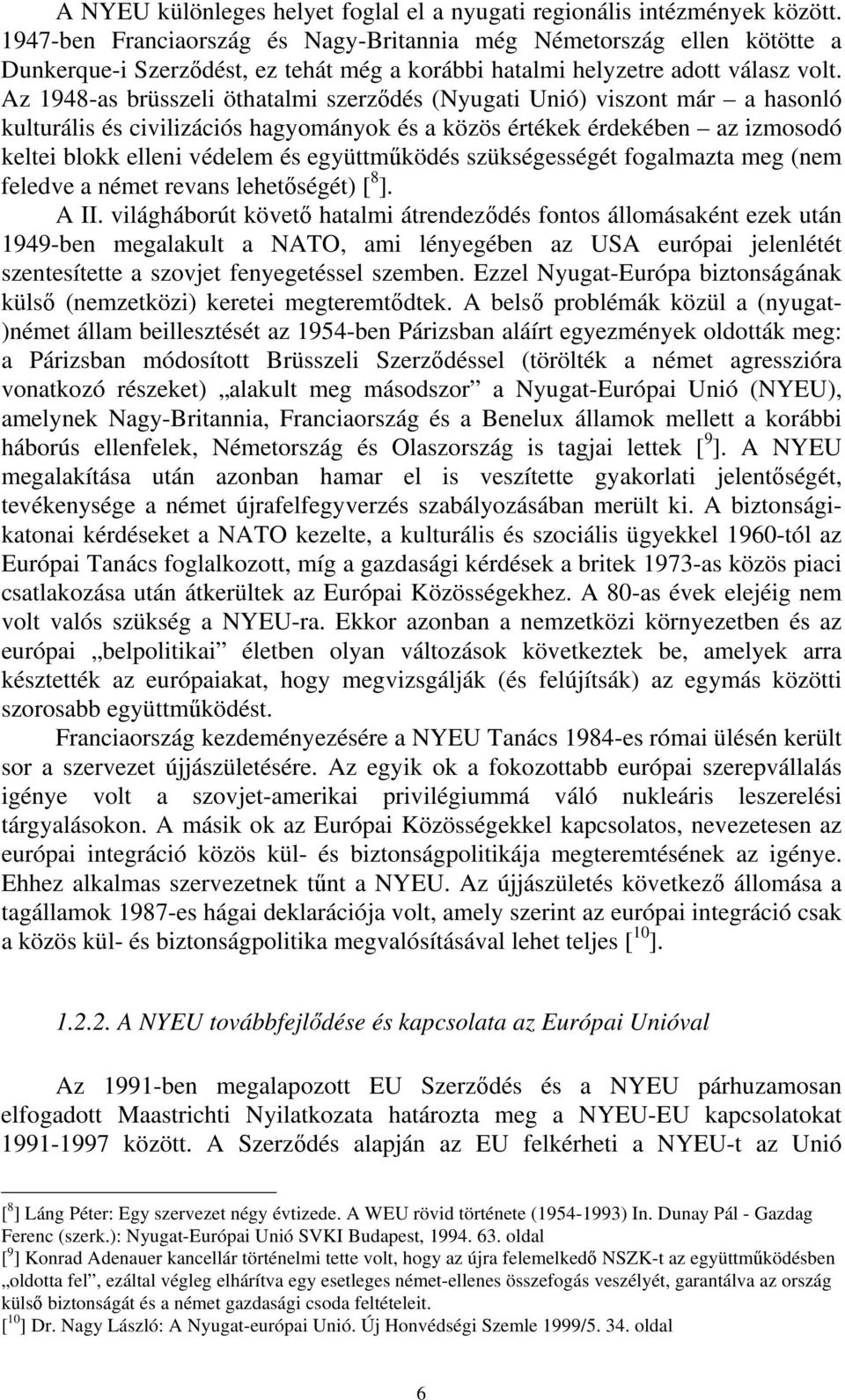 Az 1948-as brüsszeli öthatalmi szerződés (Nyugati Unió) viszont már a hasonló kulturális és civilizációs hagyományok és a közös értékek érdekében az izmosodó keltei blokk elleni védelem és