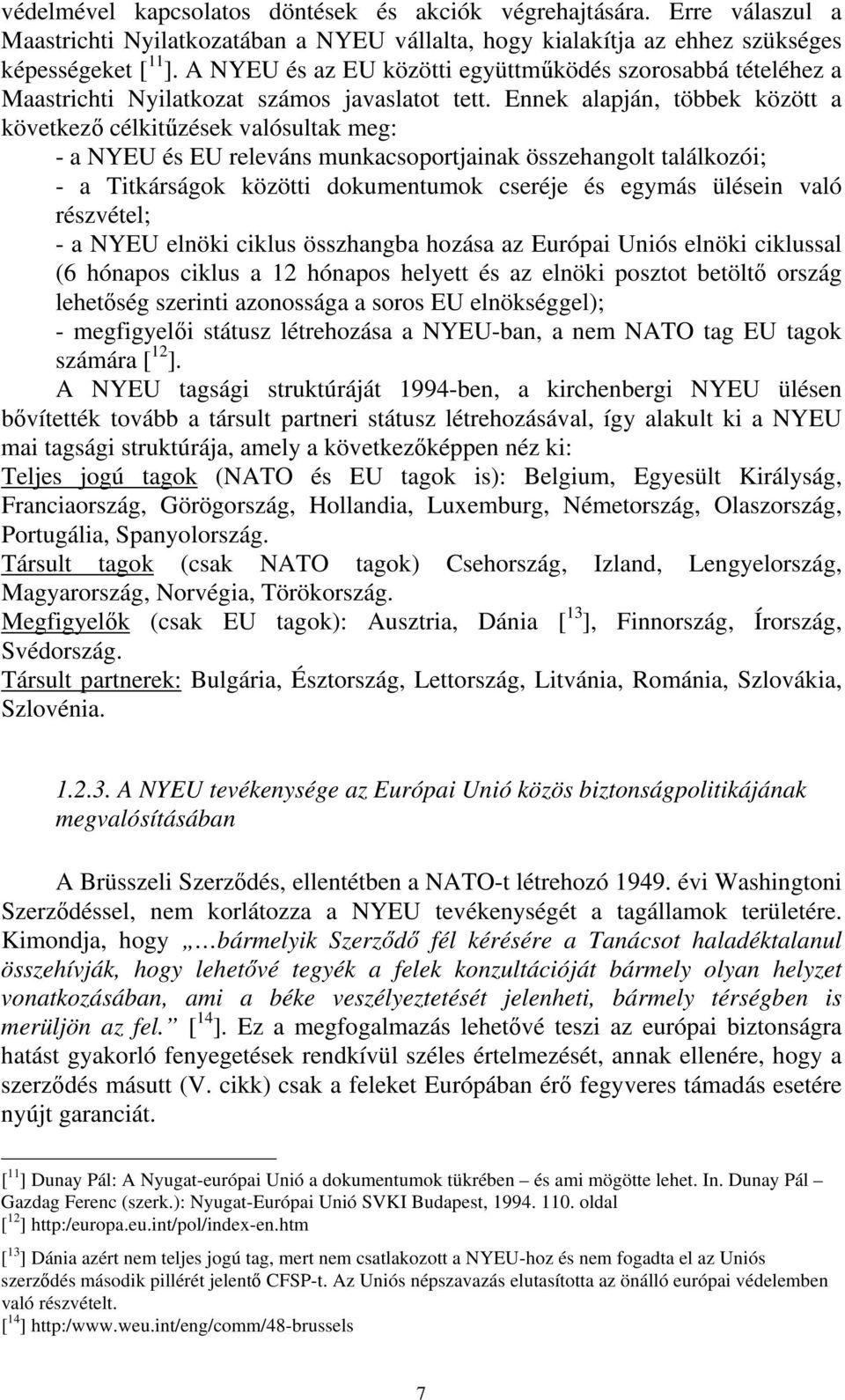 Ennek alapján, többek között a következő célkitűzések valósultak meg: - a NYEU és EU releváns munkacsoportjainak összehangolt találkozói; - a Titkárságok közötti dokumentumok cseréje és egymás