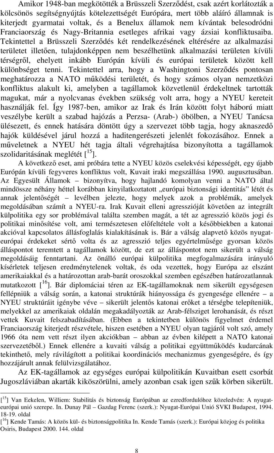 Tekintettel a Brüsszeli Szerződés két rendelkezésének eltérésére az alkalmazási területet illetően, tulajdonképpen nem beszélhetünk alkalmazási területen kívüli térségről, ehelyett inkább Európán