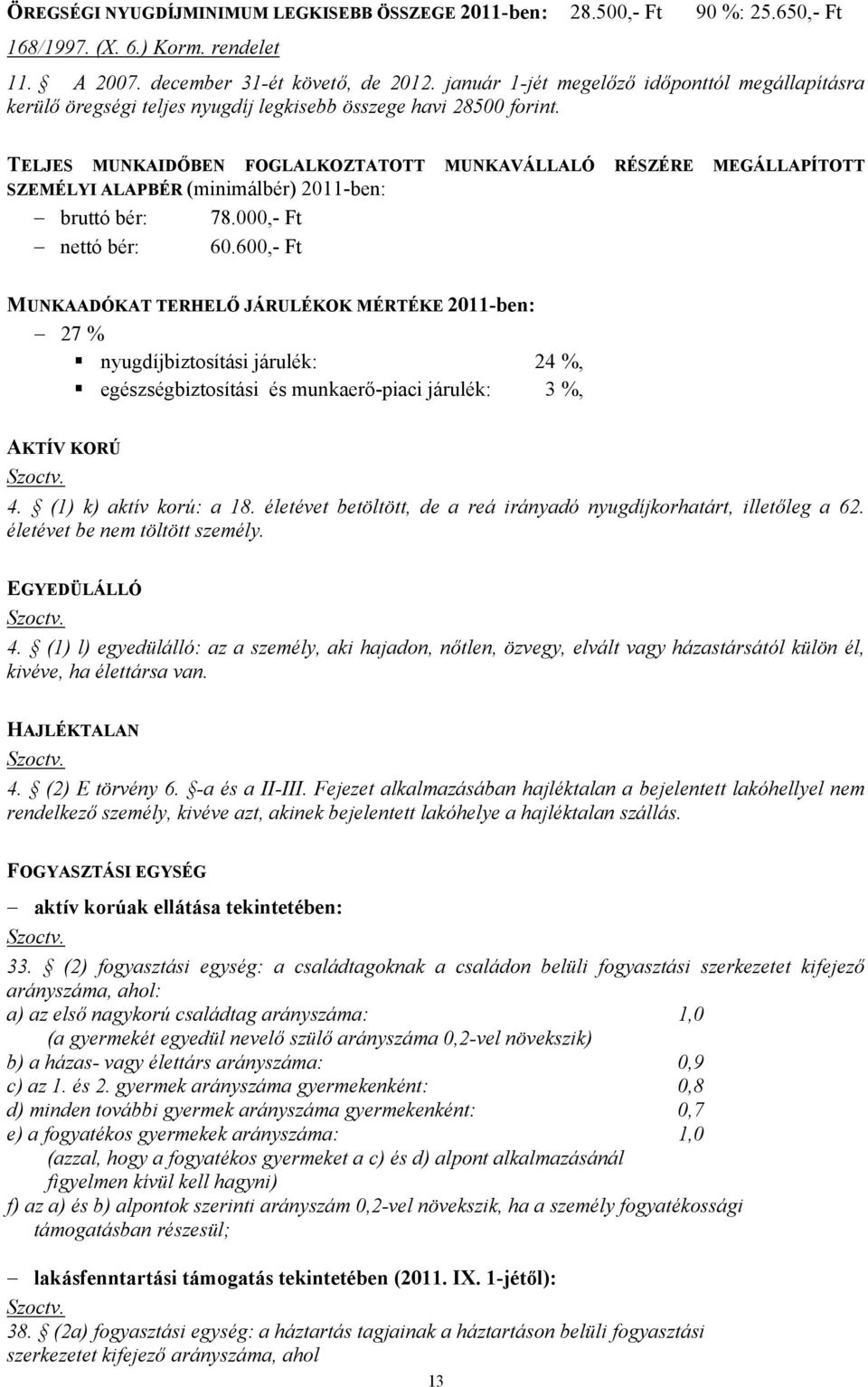 TELJES MUNKAIDŐBEN FOGLALKOZTATOTT MUNKAVÁLLALÓ RÉSZÉRE MEGÁLLAPÍTOTT SZEMÉLYI ALAPBÉR (minimálbér) 2011-ben: bruttó bér: 78.000,- Ft nettó bér: 60.