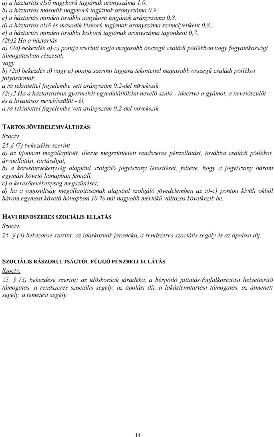 (2b)2 Ha a háztartás a) (2a) bekezdés a)-c) pontja szerinti tagja magasabb összegű családi pótlékban vagy fogyatékossági támogatásban részesül, vagy b) (2a) bekezdés d) vagy e) pontja szerinti