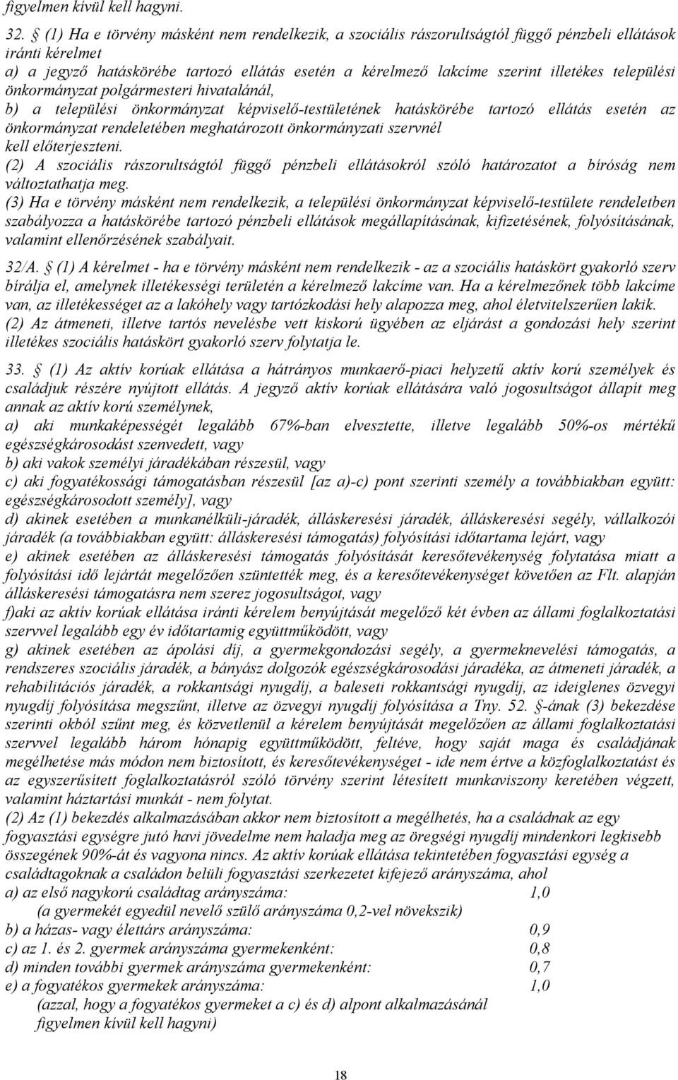 települési önkormányzat polgármesteri hivatalánál, b) a települési önkormányzat képviselő-testületének hatáskörébe tartozó ellátás esetén az önkormányzat rendeletében meghatározott önkormányzati