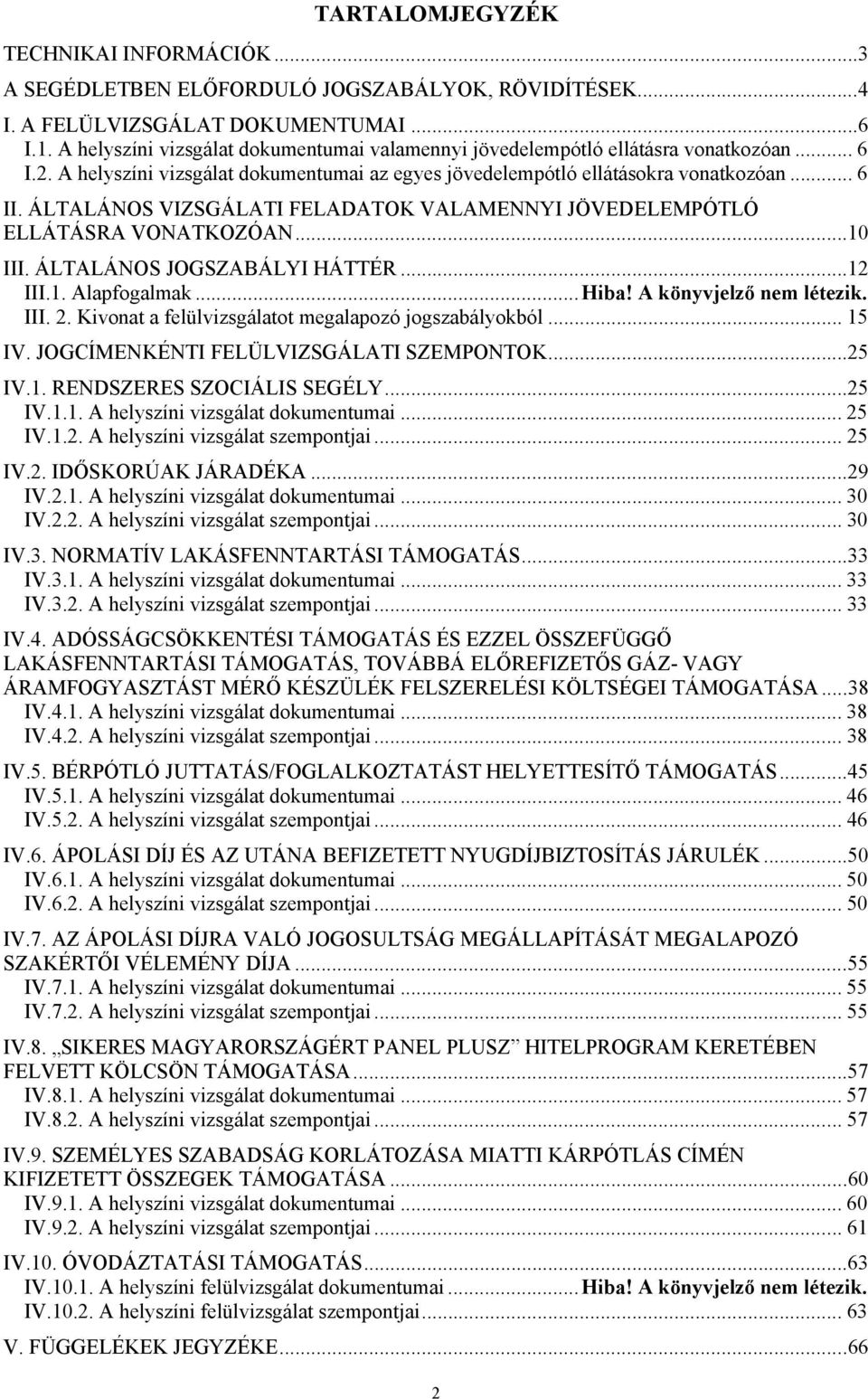 ÁLTALÁNOS VIZSGÁLATI FELADATOK VALAMENNYI JÖVEDELEMPÓTLÓ ELLÁTÁSRA VONATKOZÓAN... 10 III. ÁLTALÁNOS JOGSZABÁLYI HÁTTÉR... 12 III.1. Alapfogalmak... Hiba! A könyvjelző nem létezik. III. 2.