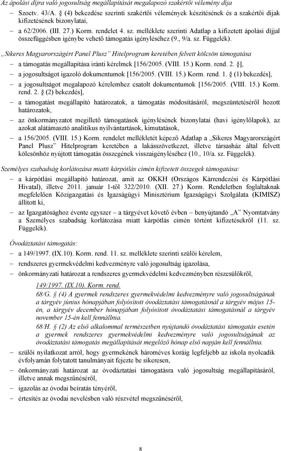 , 9/a. sz. Függelék). Sikeres Magyarországért Panel Plusz Hitelprogram keretében felvett kölcsön támogatása a támogatás megállapítása iránti kérelmek [156/2005. (VIII. 15.) Korm. rend. 2.