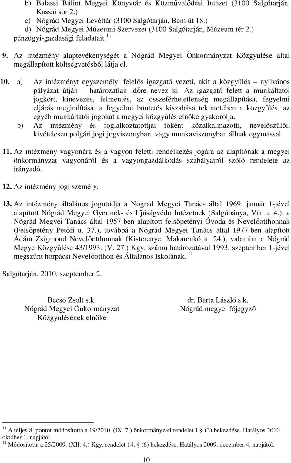 Az intézmény alaptevékenységét a Nógrád Megyei Önkormányzat Közgyűlése által megállapított költségvetésből látja el. 10.