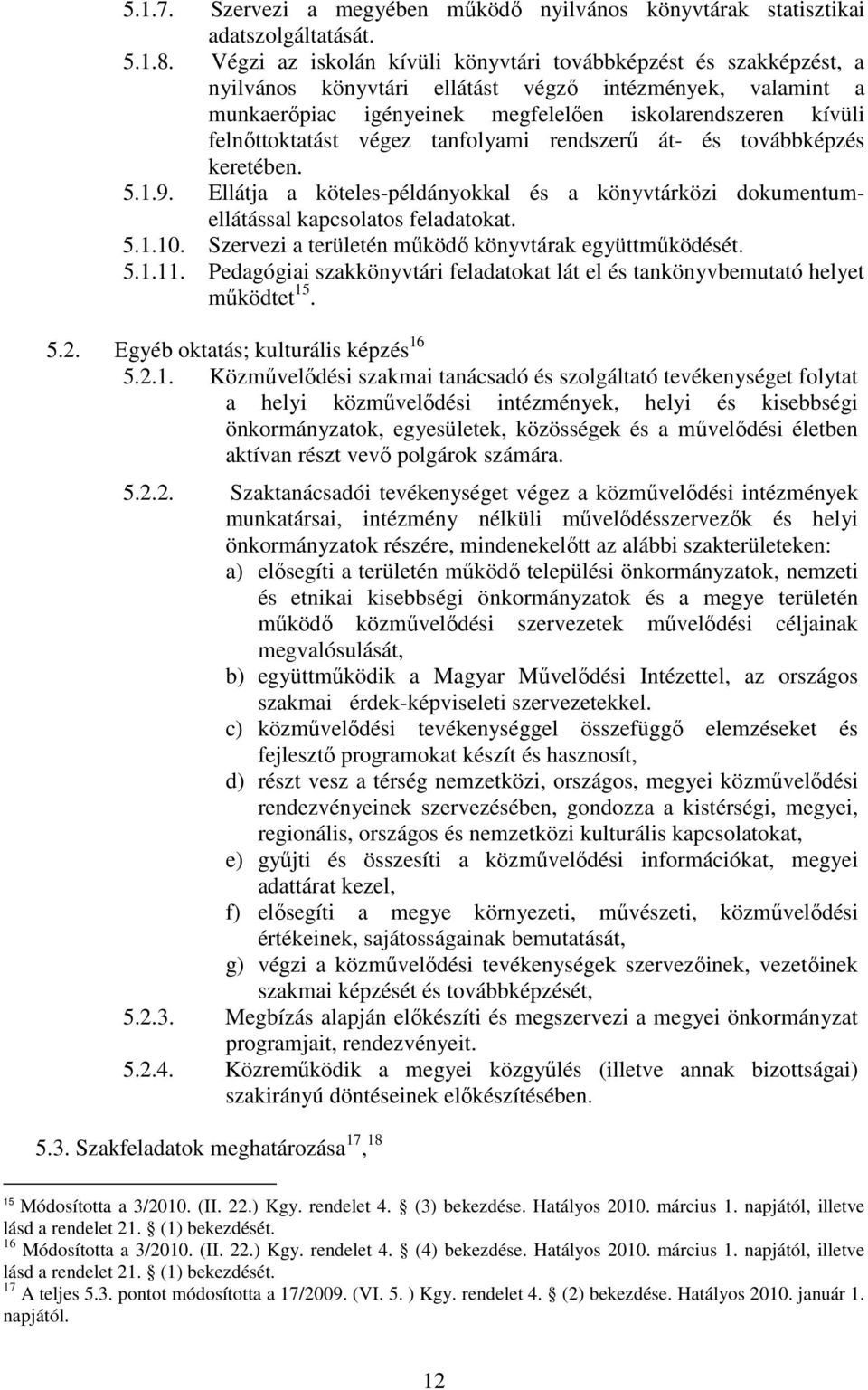 felnőttoktatást végez tanfolyami rendszerű át- és továbbképzés keretében. 5.1.9. Ellátja a köteles-példányokkal és a könyvtárközi dokumentumellátással kapcsolatos feladatokat. 5.1.10.