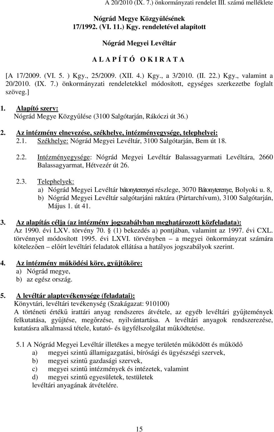 Alapító szerv: Nógrád Megye Közgyűlése (3100 Salgótarján, Rákóczi út 36.) 2. Az intézmény elnevezése, székhelye, intézményegysége, telephelyei: 2.1. Székhelye: Nógrád Megyei Levéltár, 3100 Salgótarján, Bem út 18.