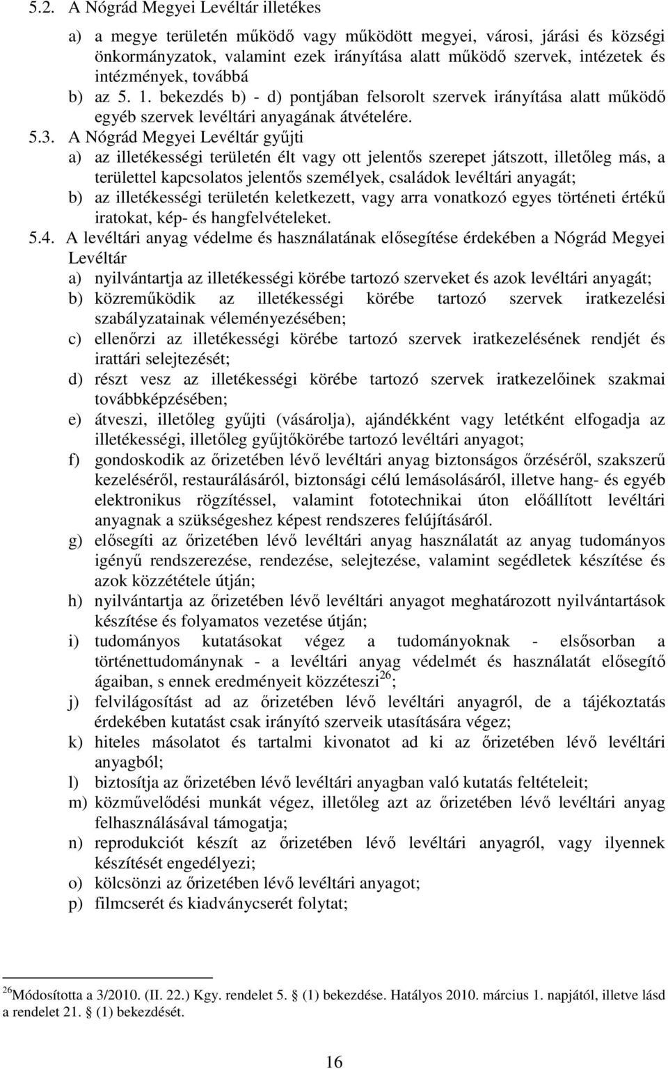 A Nógrád Megyei Levéltár gyűjti a) az illetékességi területén élt vagy ott jelentős szerepet játszott, illetőleg más, a területtel kapcsolatos jelentős személyek, családok levéltári anyagát; b) az