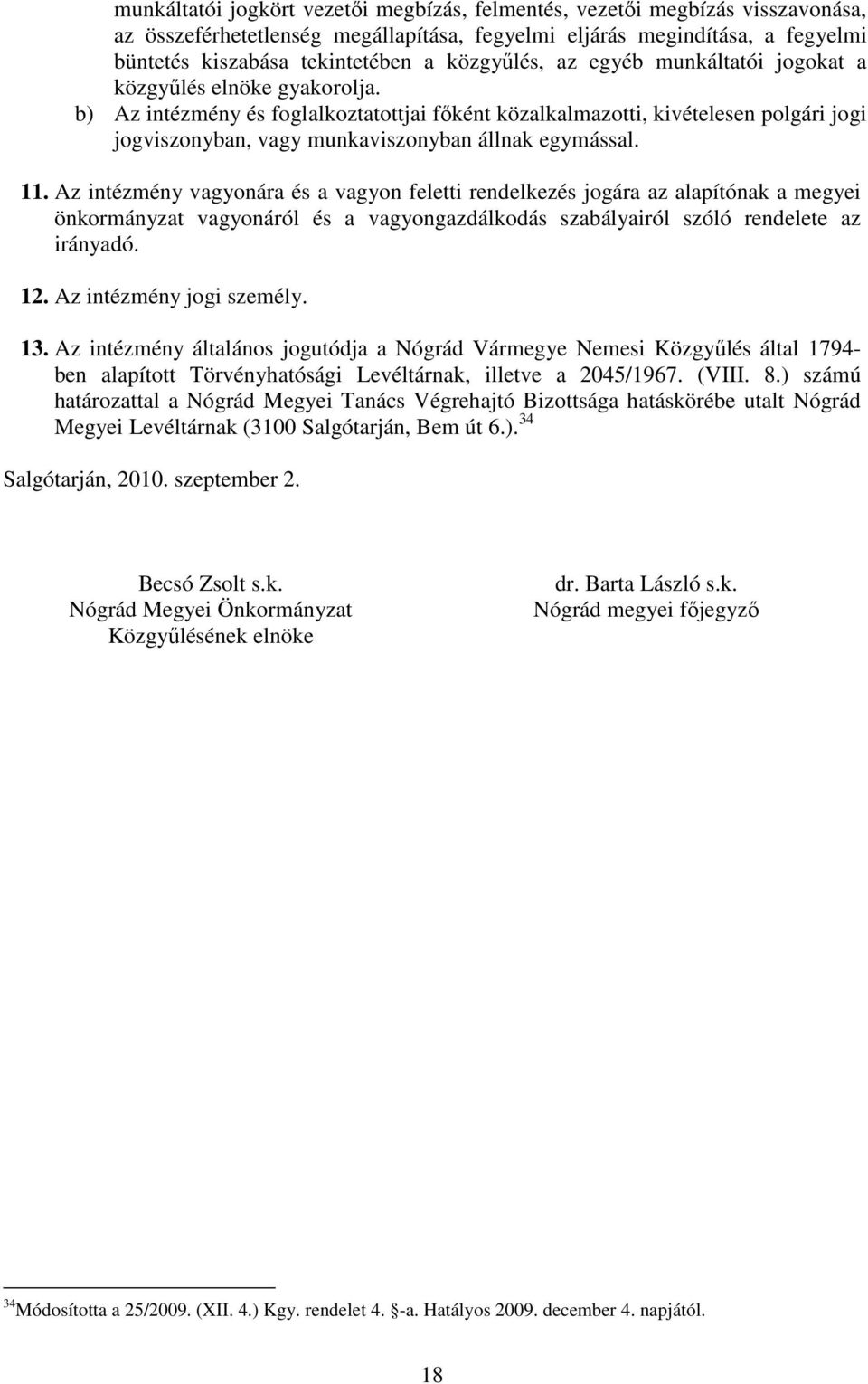 b) Az intézmény és foglalkoztatottjai főként közalkalmazotti, kivételesen polgári jogi jogviszonyban, vagy munkaviszonyban állnak egymással. 11.