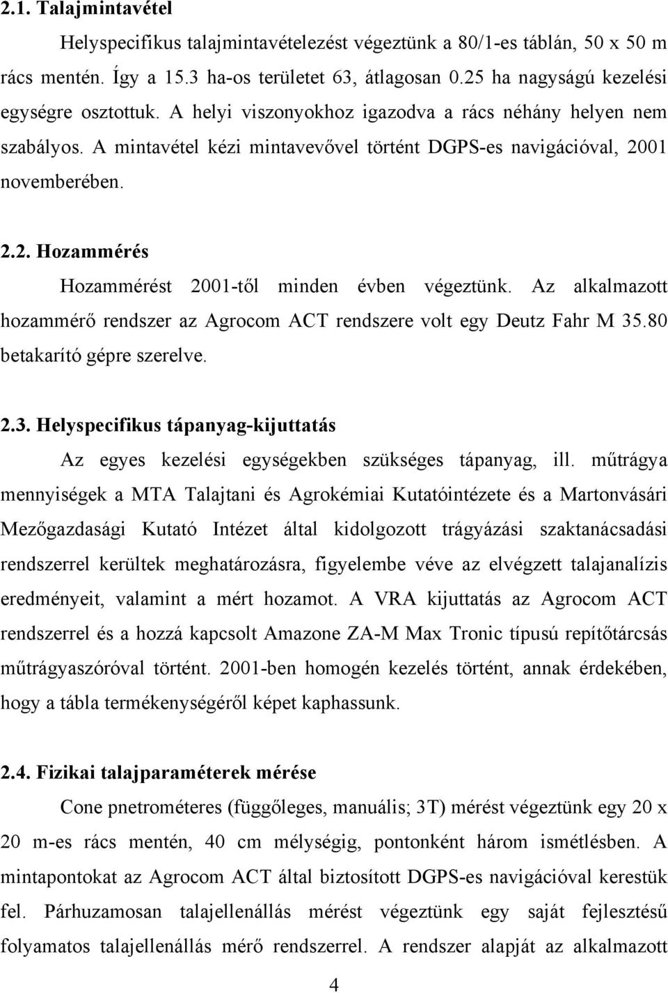 Az alkalmazott hozammérő rendszer az Agrocom ACT rendszere volt egy Deutz Fahr M 35.80 betakarító gépre szerelve. 2.3. Helyspecifikus tápanyag-kijuttatás Az egyes kezelési egységekben szükséges tápanyag, ill.