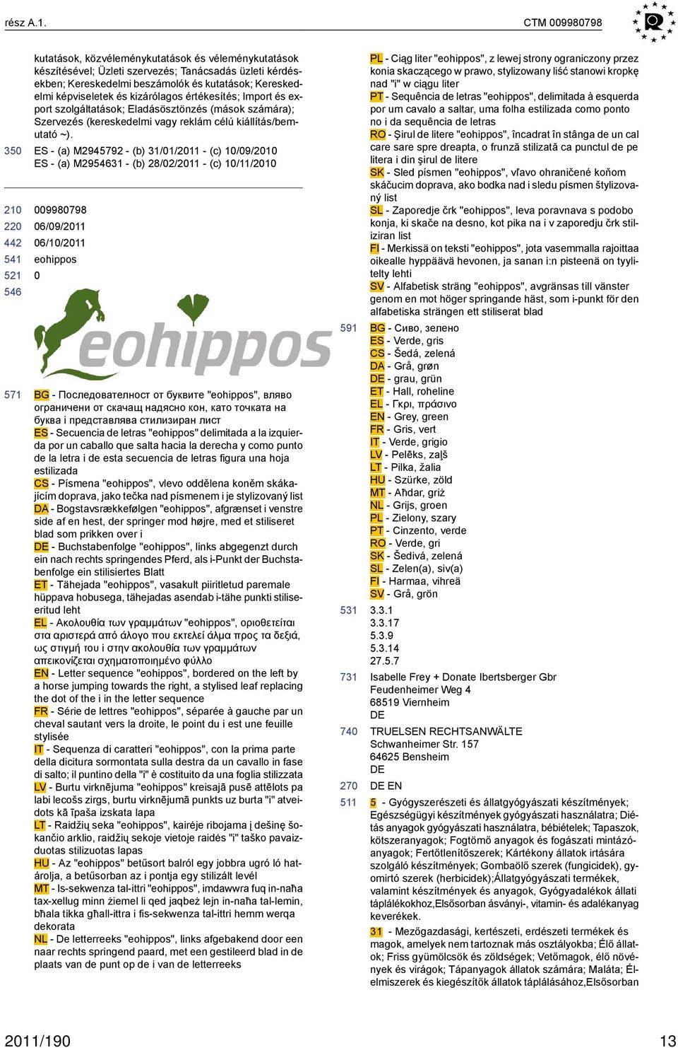 képviseletek és kizárólagos értékesítés; Import és export szolgáltatások; Eladásösztönzés (mások számára); Szervezés (kereskedelmi vagy reklám célú kiállítás/bemutató ~).