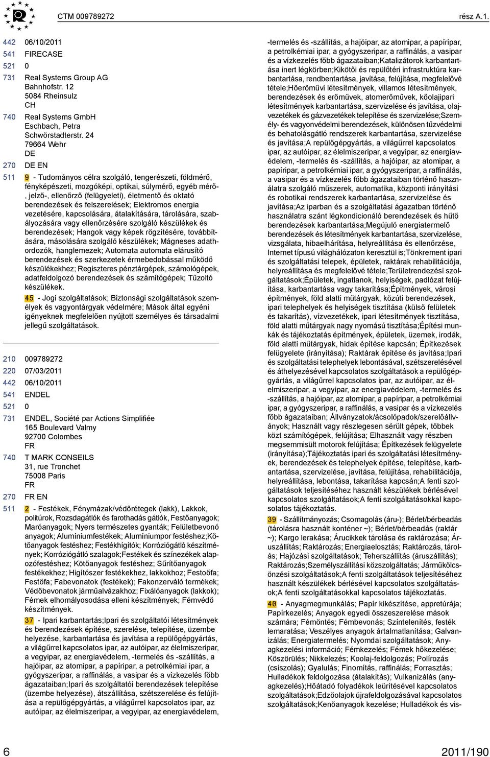 felszerelések; Elektromos energia vezetésére, kapcsolására, átalakítására, tárolására, szabályozására vagy ellenőrzésére szolgáló készülékek és berendezések; Hangok vagy képek rögzítésére,