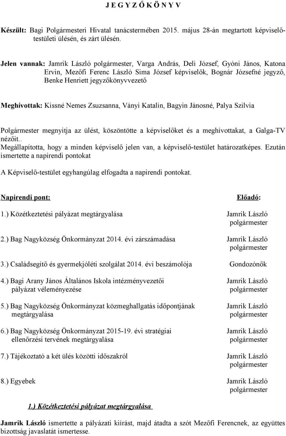 Kissné Nemes Zsuzsanna, Ványi Katalin, Bagyin Jánosné, Palya Szilvia Polgármester megnyitja az ülést, köszöntötte a képviselőket és a meghívottakat, a Galga-TV nézőit.