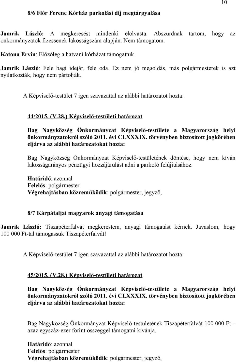 ) Képviselő-testületi határozat Bag Nagyközség Önkormányzat Képviselő-testületének döntése, hogy nem kíván lakosságarányos pénzügyi hozzájárulást adni a parkoló felújításához.