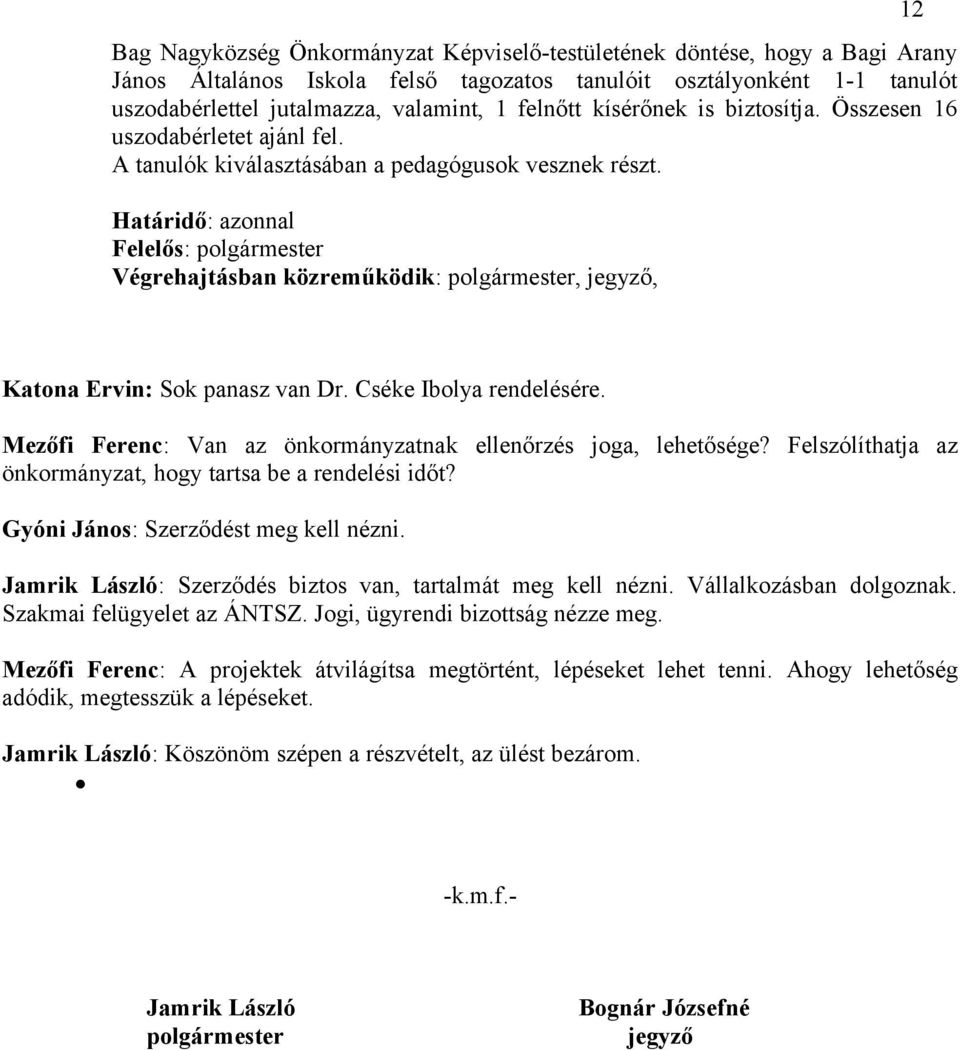 Mezőfi Ferenc: Van az önkormányzatnak ellenőrzés joga, lehetősége? Felszólíthatja az önkormányzat, hogy tartsa be a rendelési időt? Gyóni János: Szerződést meg kell nézni.