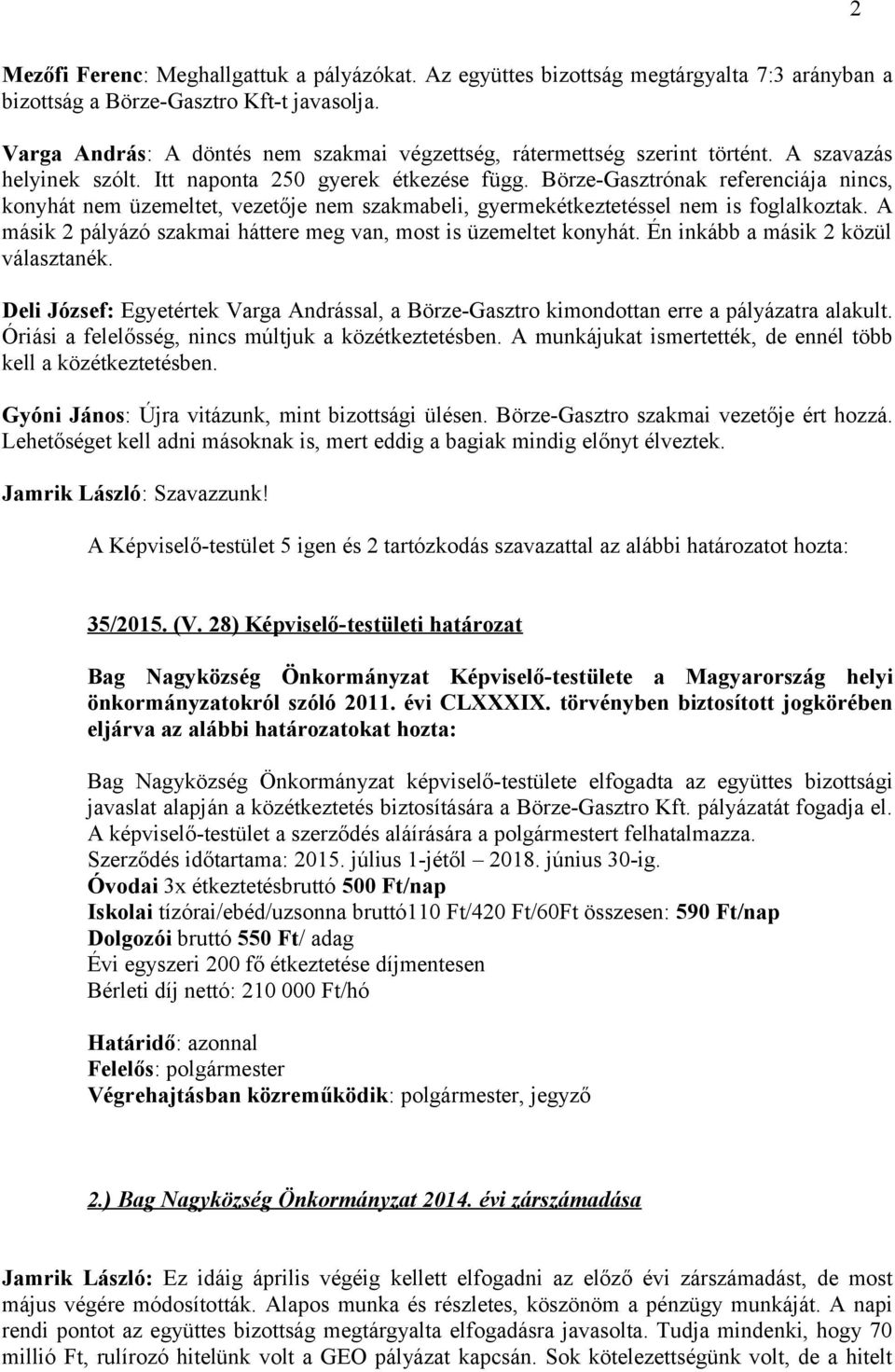 Börze-Gasztrónak referenciája nincs, konyhát nem üzemeltet, vezetője nem szakmabeli, gyermekétkeztetéssel nem is foglalkoztak. A másik 2 pályázó szakmai háttere meg van, most is üzemeltet konyhát.