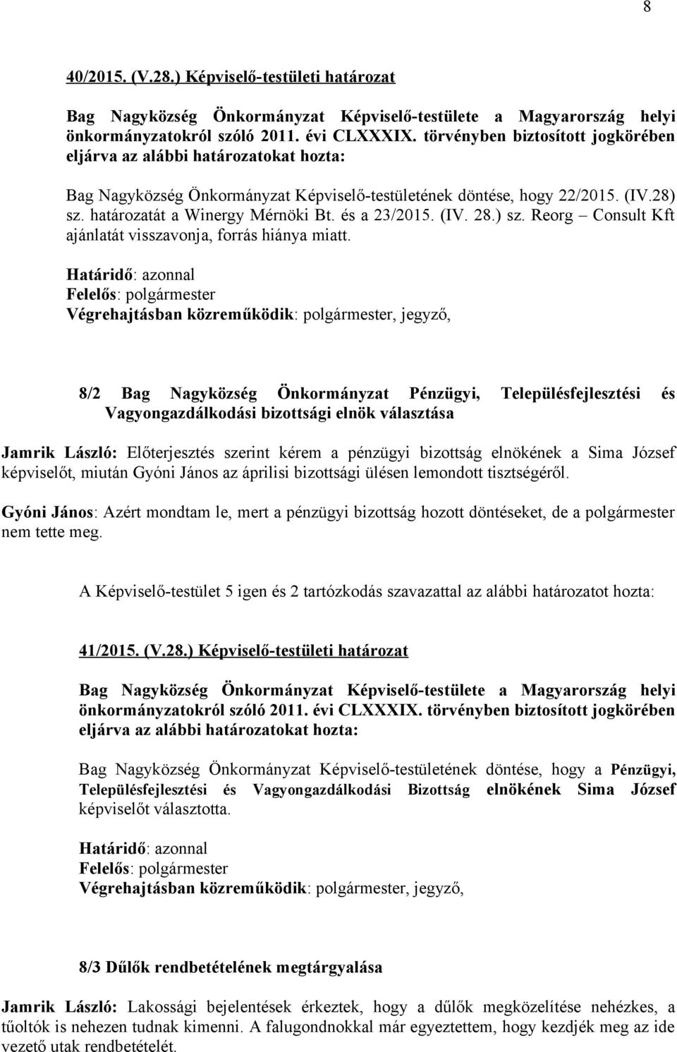 József képviselőt, miután Gyóni János az áprilisi bizottsági ülésen lemondott tisztségéről. Gyóni János: Azért mondtam le, mert a pénzügyi bizottság hozott döntéseket, de a nem tette meg.