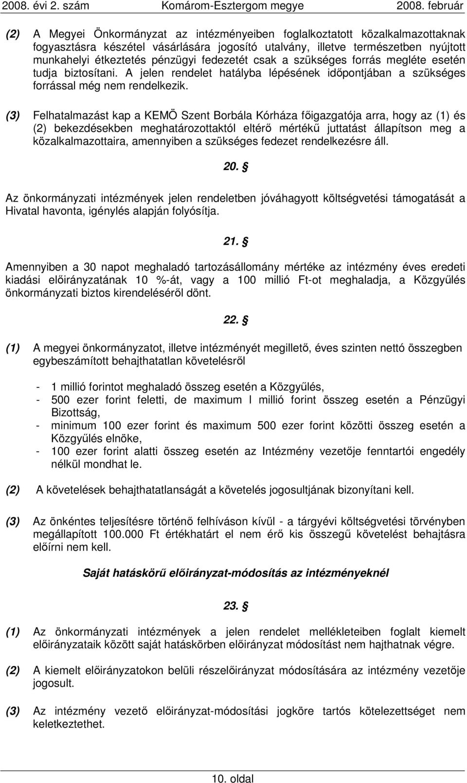 (3) Felhatalmazást kap a KEMÖ Szent Borbála Kórháza fıigazgatója arra, hogy az (1) és (2) bekezdésekben meghatározottaktól eltérı mértékő juttatást állapítson meg a közalkalmazottaira, amennyiben a