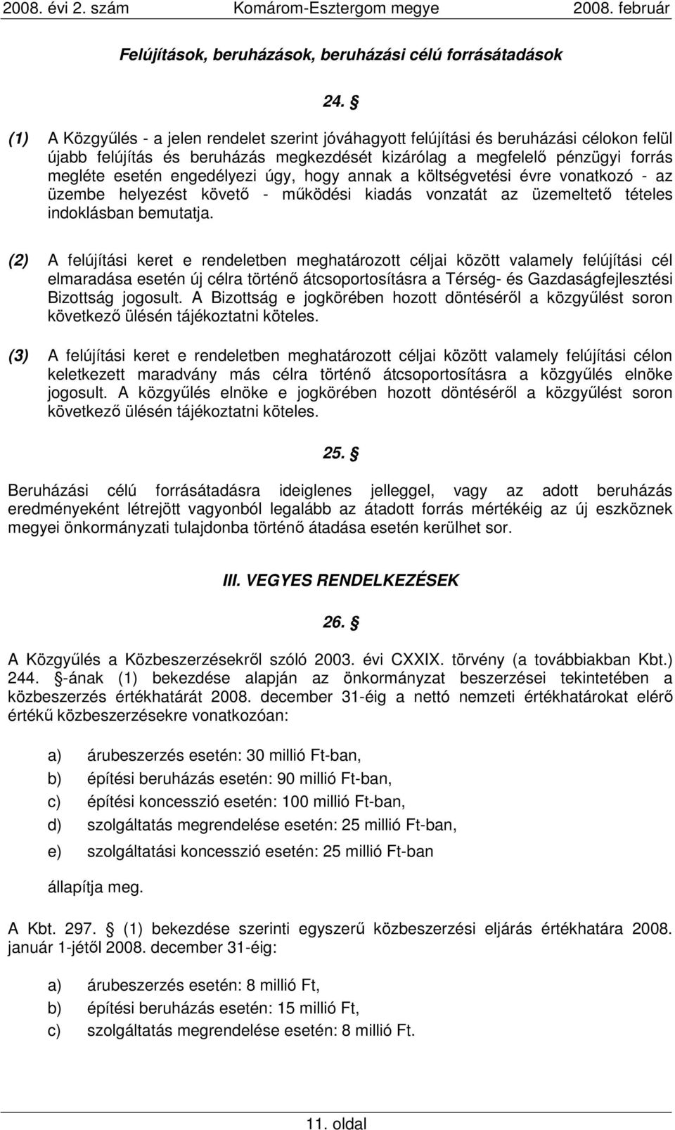 úgy, hogy annak a költségvetési évre vonatkozó - az üzembe helyezést követı - mőködési kiadás vonzatát az üzemeltetı tételes indoklásban bemutatja.