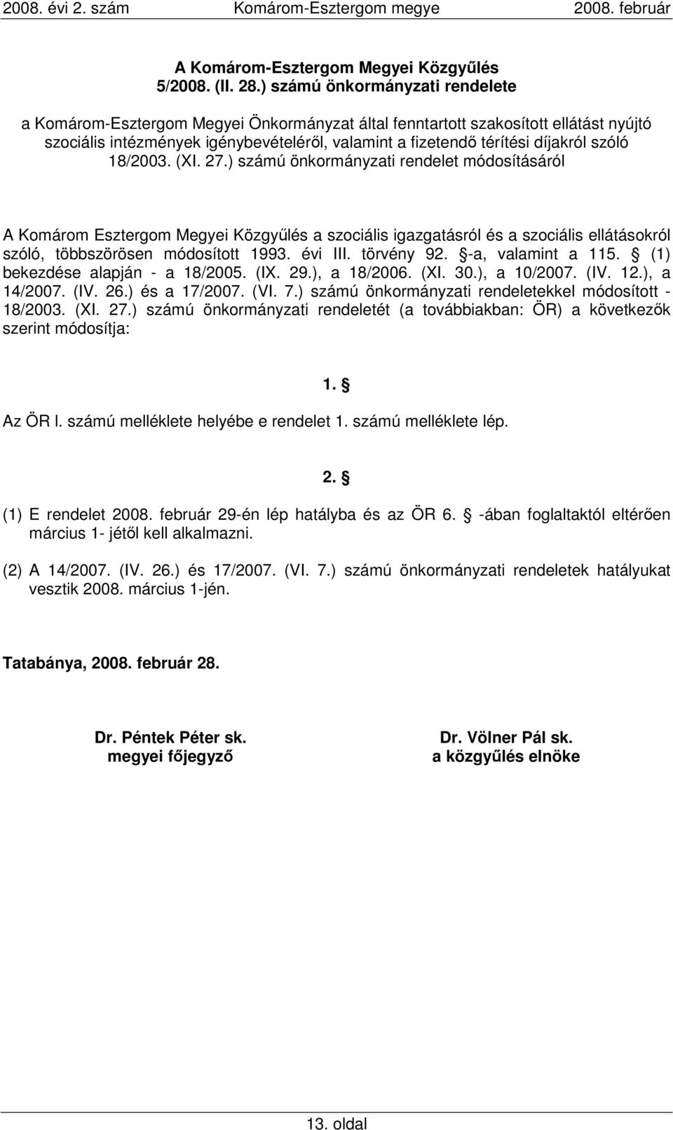 szóló 18/2003. (XI. 27.) számú önkormányzati rendelet módosításáról A Komárom Esztergom Megyei Közgyőlés a szociális igazgatásról és a szociális ellátásokról szóló, többszörösen módosított 1993.