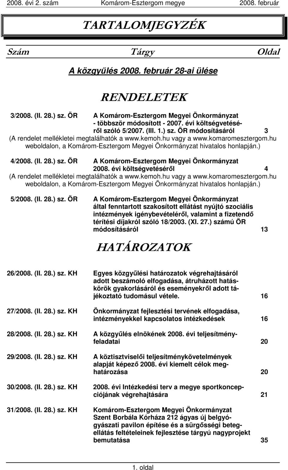 hu weboldalon, a Komárom-Esztergom Megyei Önkormányzat hivatalos honlapján.) 4/2008. (II. 28.) sz. ÖR A Komárom-Esztergom Megyei Önkormányzat 2008.