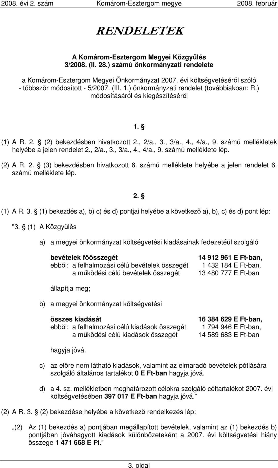 számú mellékletek helyébe a jelen rendelet 2., 2/a., 3., 3/a., 4., 4/a., 9. számú melléklete lép. (2) A R. 2. (3) bekezdésben hivatkozott 6. számú melléklete helyébe a jelen rendelet 6.