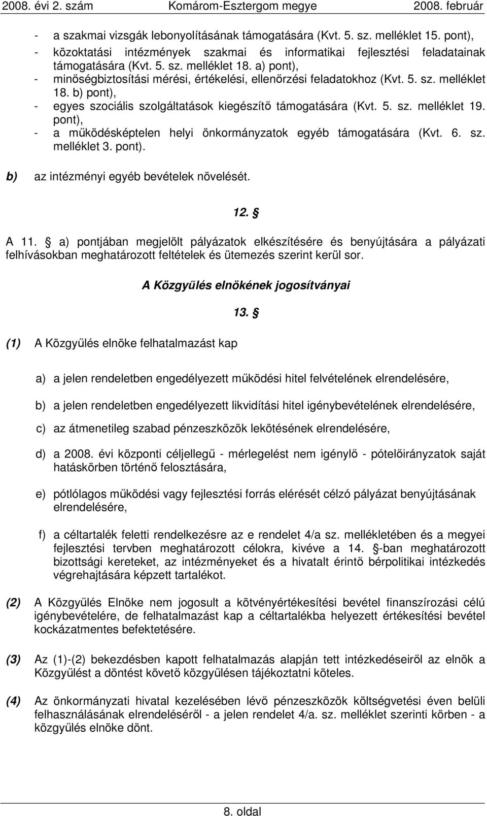 pont), - a mőködésképtelen helyi önkormányzatok egyéb támogatására (Kvt. 6. sz. melléklet 3. pont). b) az intézményi egyéb bevételek növelését. 12. A 11.