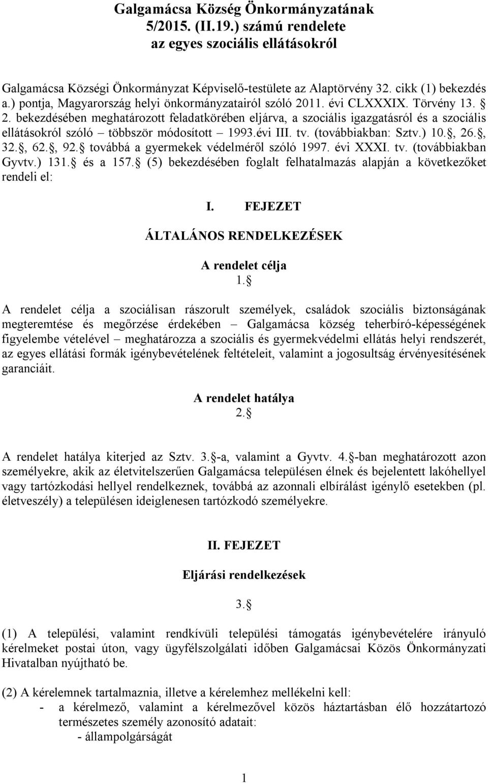 évi III. tv. (továbbiakban: Sztv.) 10., 26., 32., 62., 92. továbbá a gyermekek védelméről szóló 1997. évi XXXI. tv. (továbbiakban Gyvtv.) 131. és a 157.