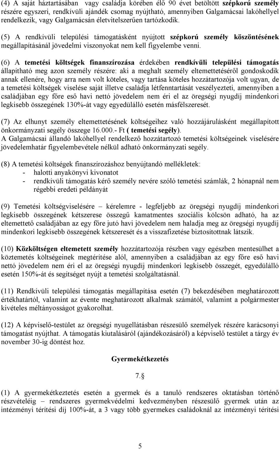 (6) A temetési költségek finanszírozása érdekében rendkívüli települési támogatás állapítható meg azon személy részére: aki a meghalt személy eltemettetéséről gondoskodik annak ellenére, hogy arra