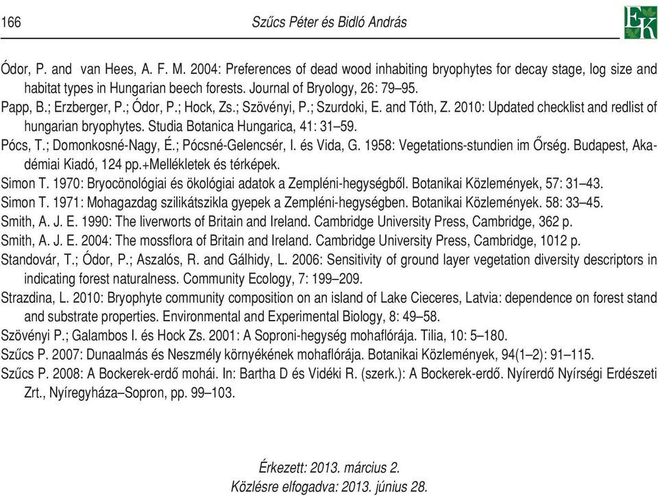 Studia Botanica Hungarica, 41: 31 59. Pócs, T.; Domonkosné-Nagy, É.; Pócsné-Gelencsér, I. és Vida, G. 1958: Vegetations-stundien im Ôrség. Budapest, Akadémiai Kiadó, 124 pp.+mellékletek és térképek.