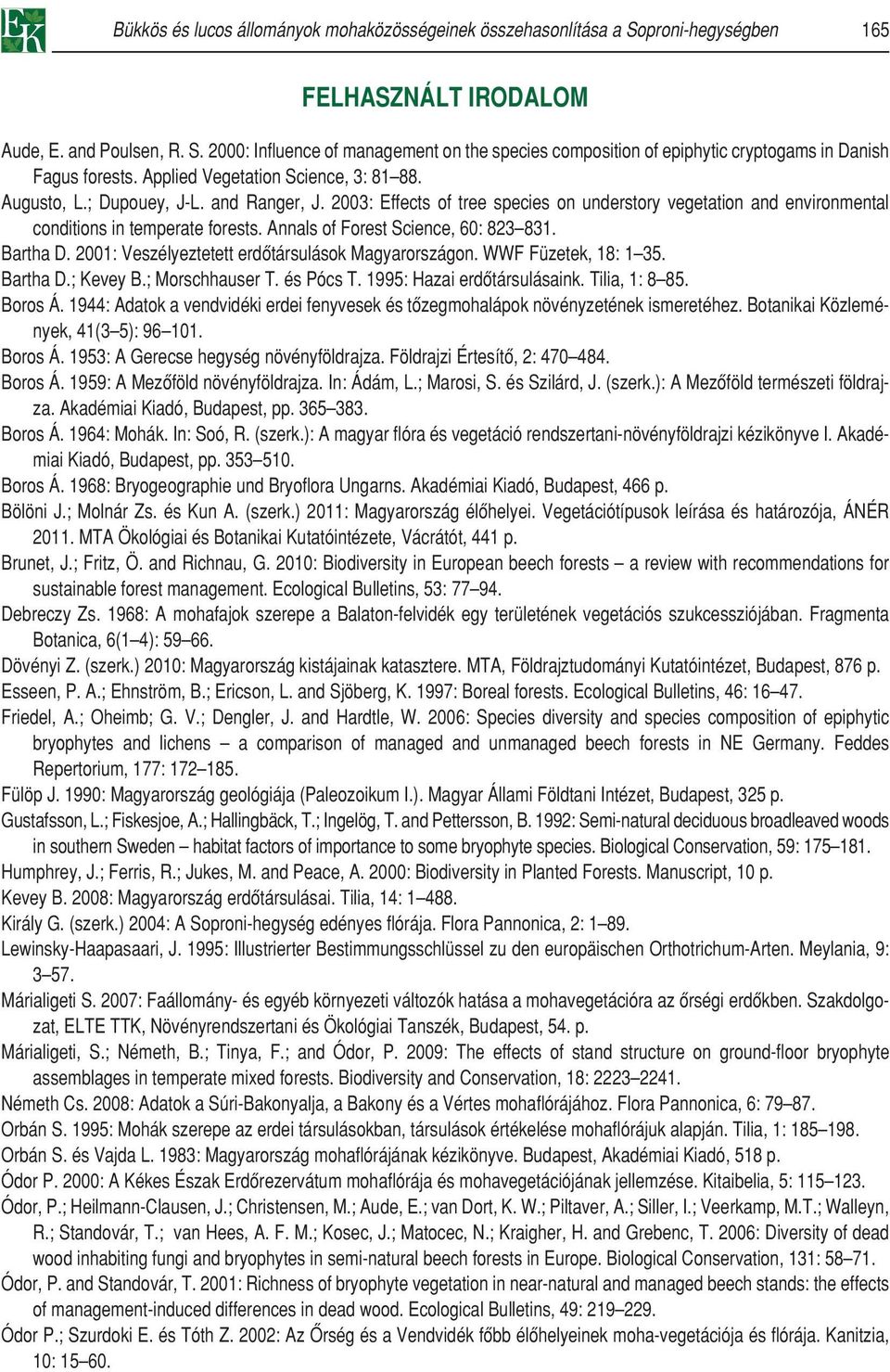 Annals of Forest Science, 60: 823 831. Bartha D. 2001: Veszélyeztetett erdôtársulások Magyarországon. WWF Füzetek, 18: 1 35. Bartha D.; Kevey B.; Morschhauser T. és Pócs T.