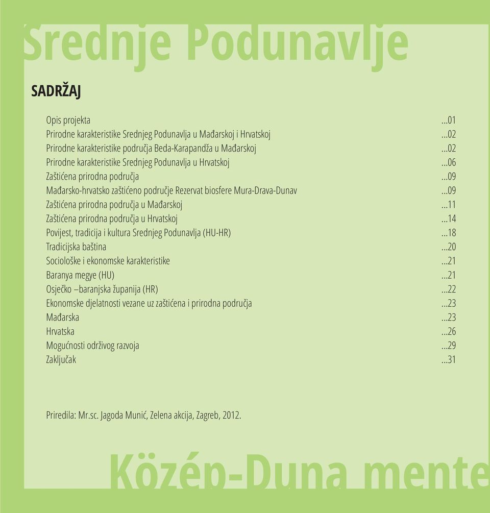 u Hrvatskoj Povijest, tradicija i kultura Srednjeg Podunavlja (HU-HR) Tradicijska baština Sociološke i ekonomske karakteristike Baranya megye (HU) Osječko baranjska županija (HR) Ekonomske