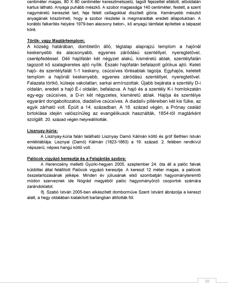 Keményebb mészkő anyagának köszönheti, hogy a szobor részletei is megmaradtak eredeti állapotukban. A korábbi falkerítés helyére 1979-ben alacsony beton-, kő anyagú támfalat építettek a talpazat köré.