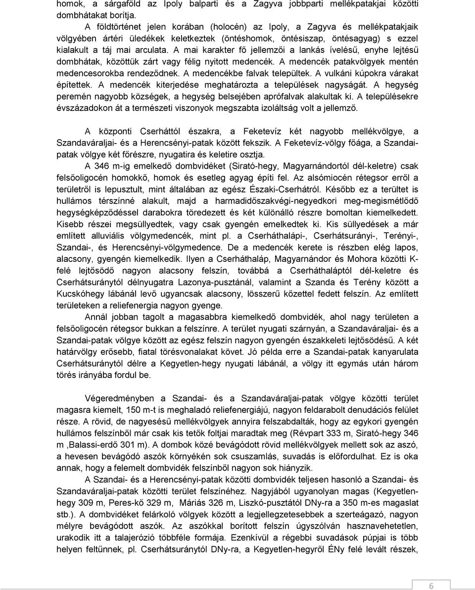 A mai karakter fő jellemzői a lankás ívelésű, enyhe lejtésű dombhátak, közöttük zárt vagy félig nyitott medencék. A medencék patakvölgyek mentén medencesorokba rendeződnek.