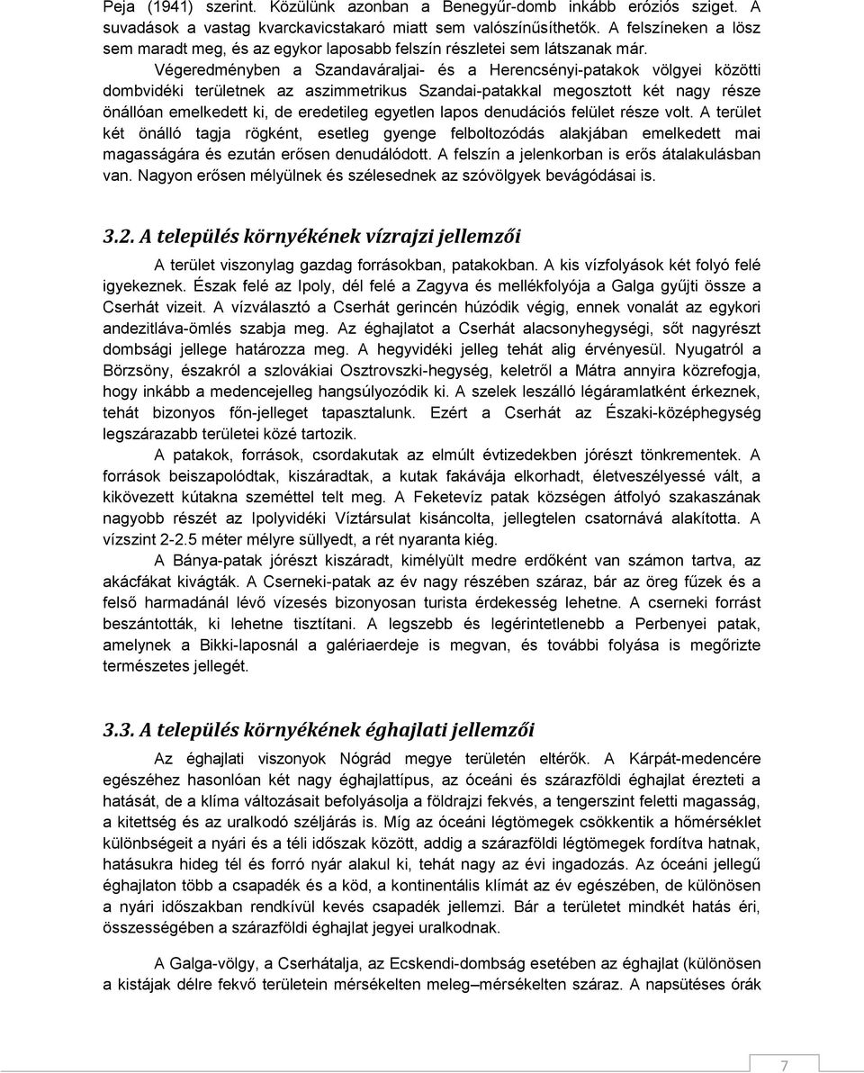 Végeredményben a Szandaváraljai- és a Herencsényi-patakok völgyei közötti dombvidéki területnek az aszimmetrikus Szandai-patakkal megosztott két nagy része önállóan emelkedett ki, de eredetileg