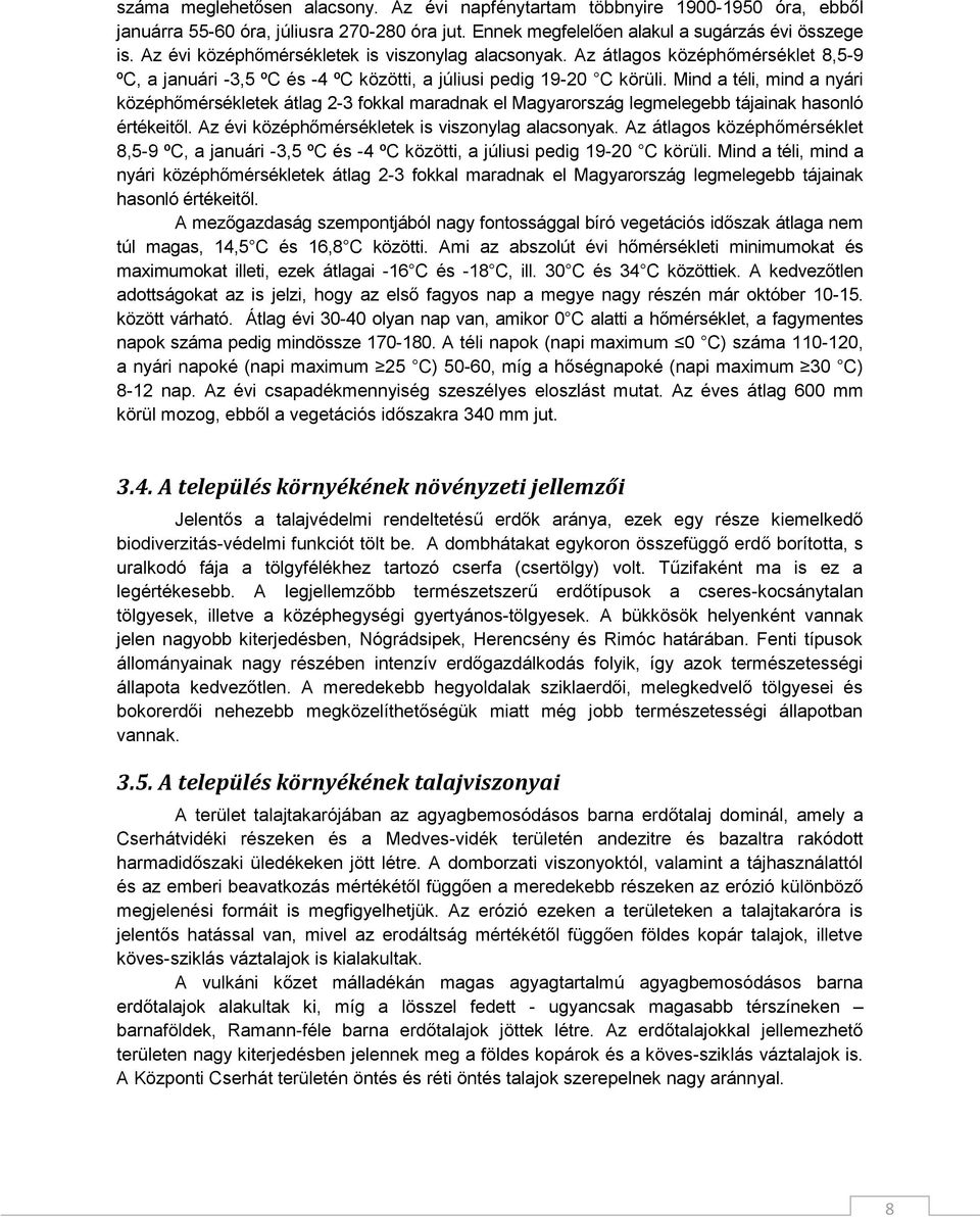 Mind a téli, mind a nyári középhőmérsékletek átlag 2-3 fokkal maradnak el Magyarország legmelegebb tájainak hasonló értékeitől.