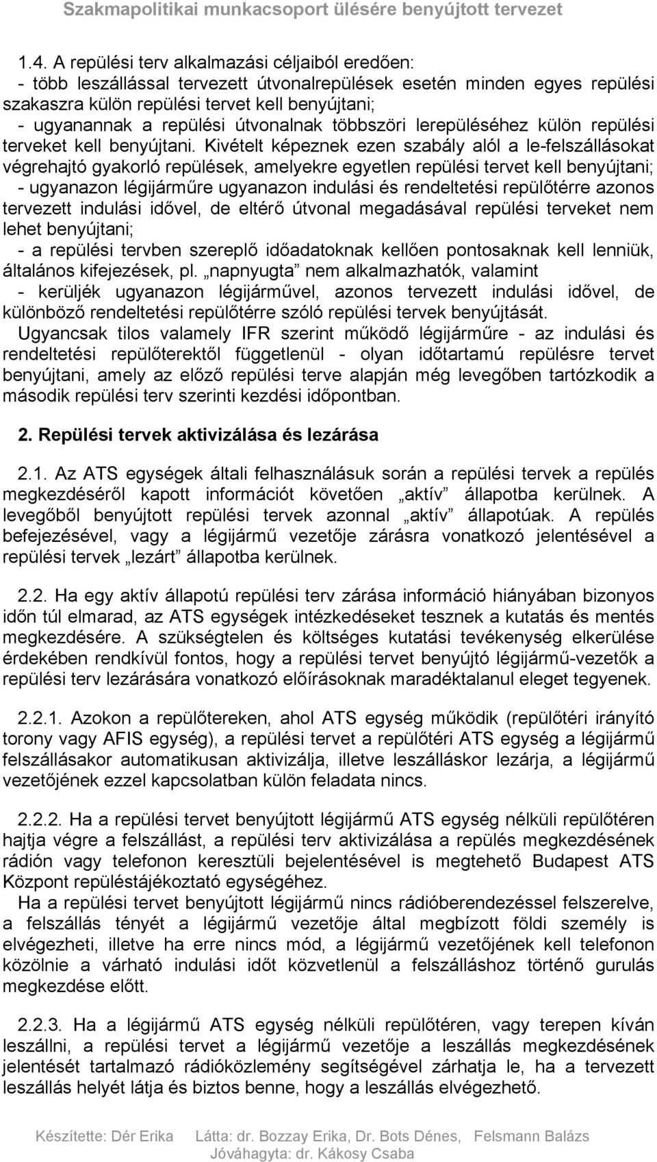 Kivételt képeznek ezen szabály alól a le-felszállásokat végrehajtó gyakorló repülések, amelyekre egyetlen repülési tervet kell benyújtani; - ugyanazon légijárműre ugyanazon indulási és rendeltetési