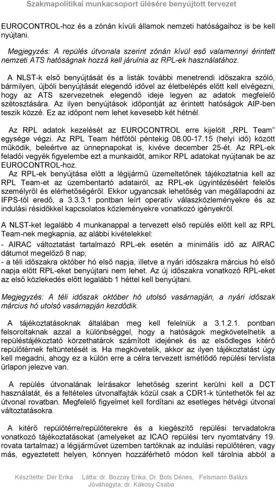 A NLST-k első benyújtását és a listák további menetrendi időszakra szóló, bármilyen, újbóli benyújtását elegendő idővel az életbelépés előtt kell elvégezni, hogy az ATS szervezetnek elegendő ideje