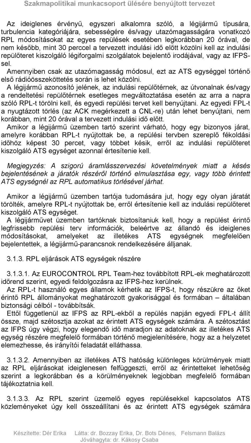 Amennyiben csak az utazómagasság módosul, ezt az ATS egységgel történő első rádióösszeköttetés során is lehet közölni.