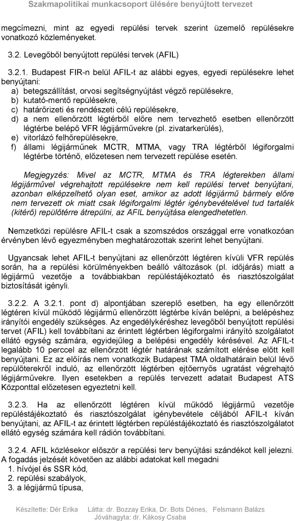 rendészeti célú repülésekre, d) a nem ellenőrzött légtérből előre nem tervezhető esetben ellenőrzött légtérbe belépő VFR légijárművekre (pl.